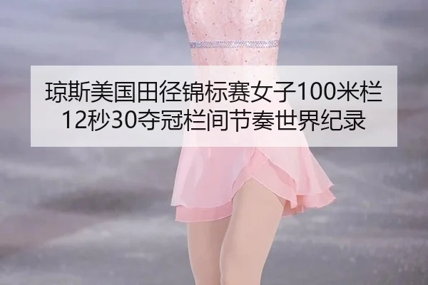 琼斯美国田径锦标赛女子100米栏12秒30夺冠栏间节奏世界纪录